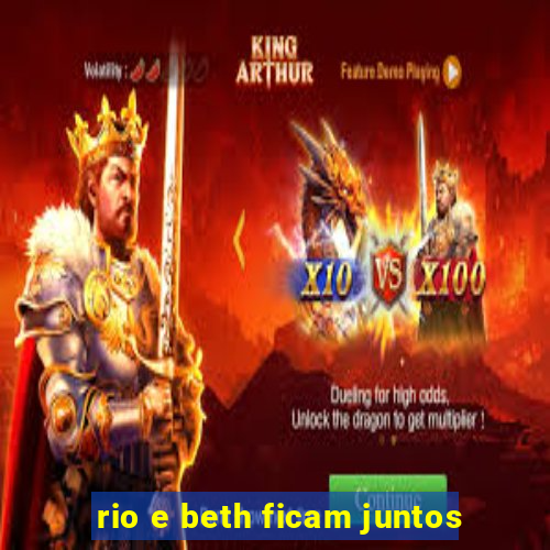 rio e beth ficam juntos